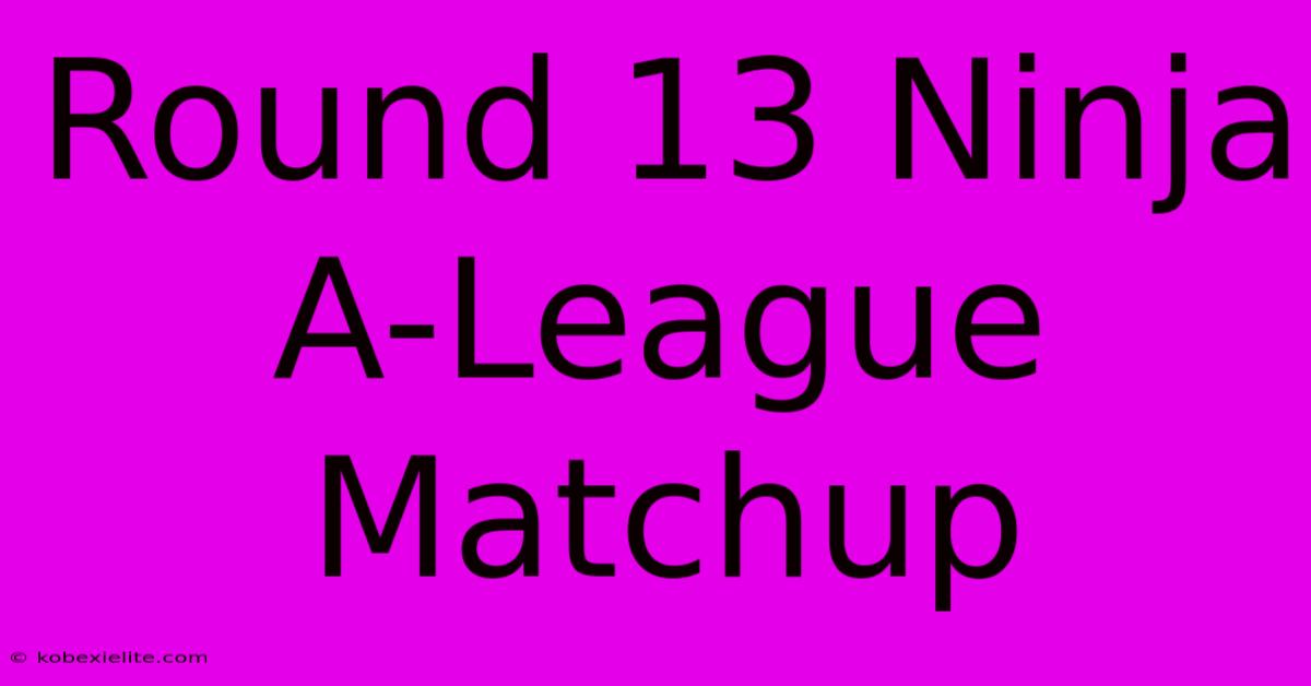 Round 13 Ninja A-League Matchup