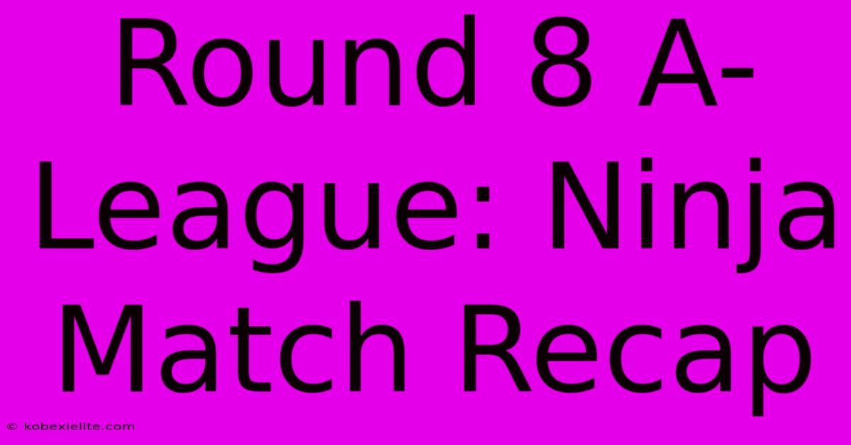 Round 8 A-League: Ninja Match Recap