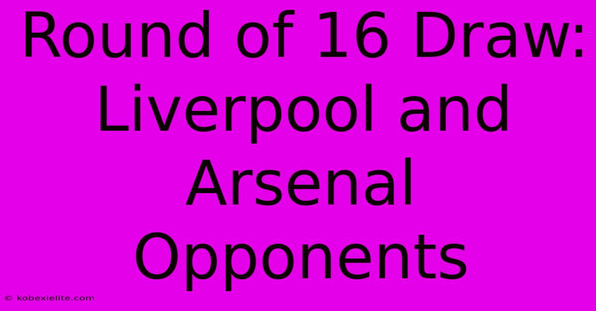 Round Of 16 Draw: Liverpool And Arsenal Opponents