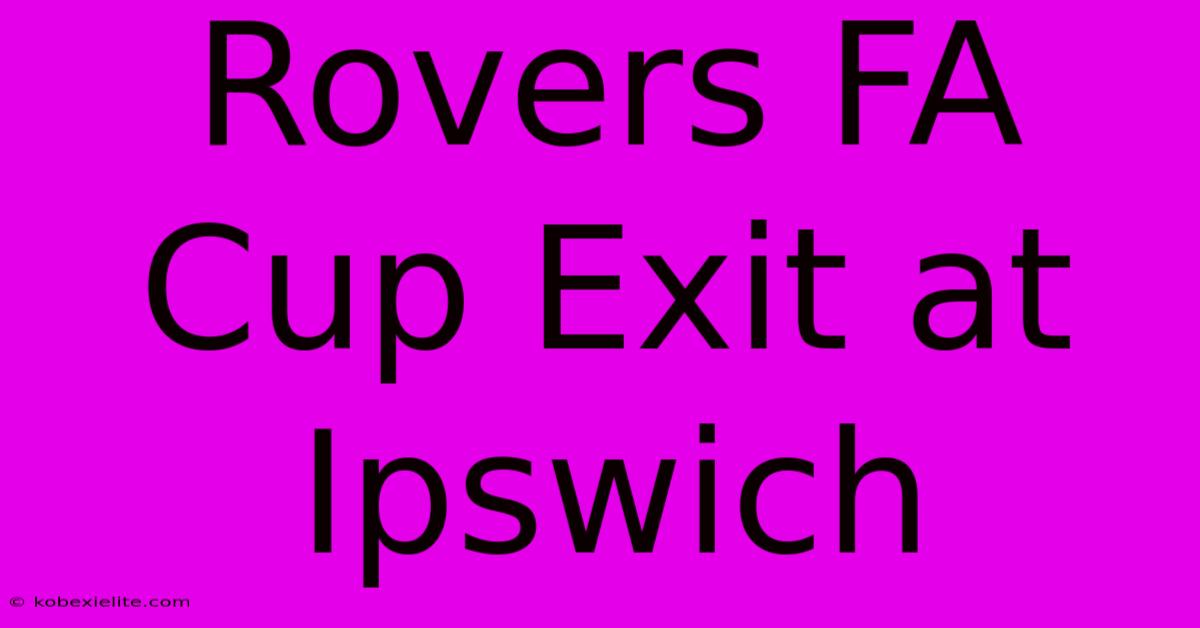 Rovers FA Cup Exit At Ipswich