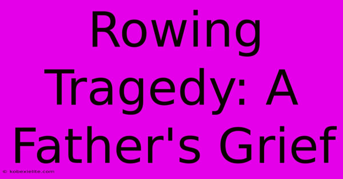 Rowing Tragedy: A Father's Grief