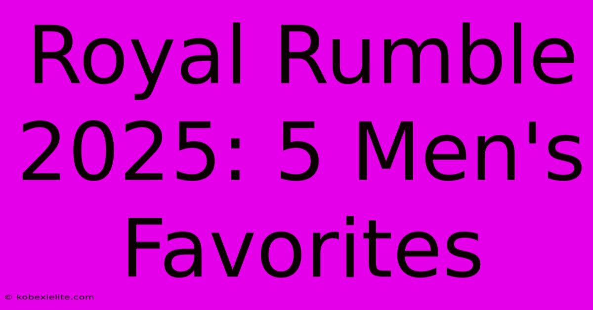 Royal Rumble 2025: 5 Men's Favorites