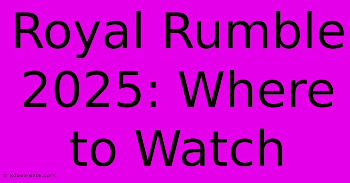 Royal Rumble 2025: Where To Watch