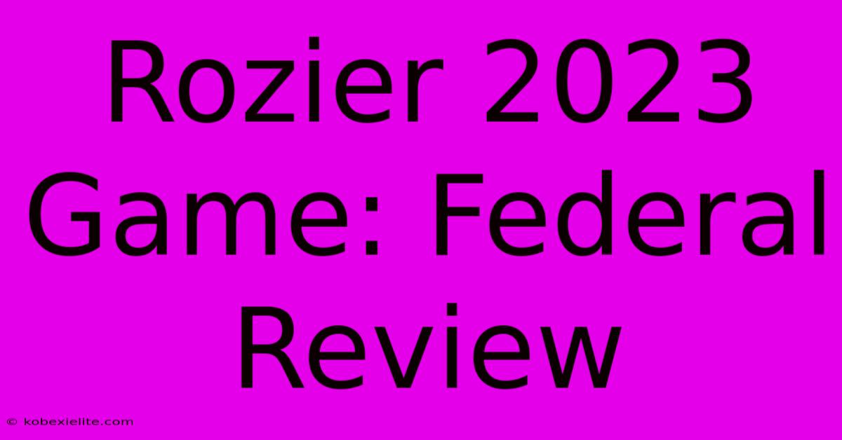 Rozier 2023 Game: Federal Review