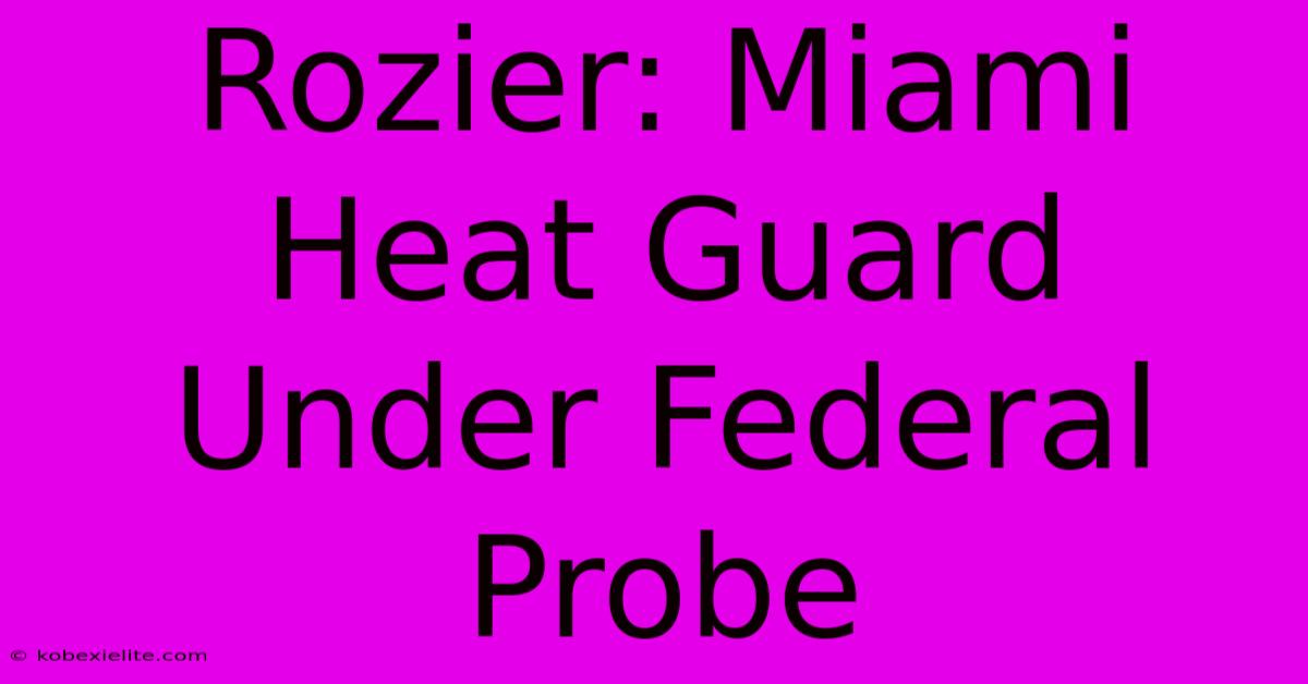 Rozier: Miami Heat Guard Under Federal Probe