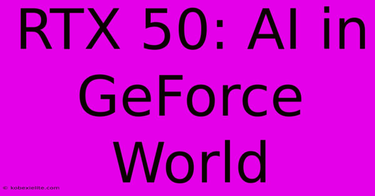 RTX 50: AI In GeForce World