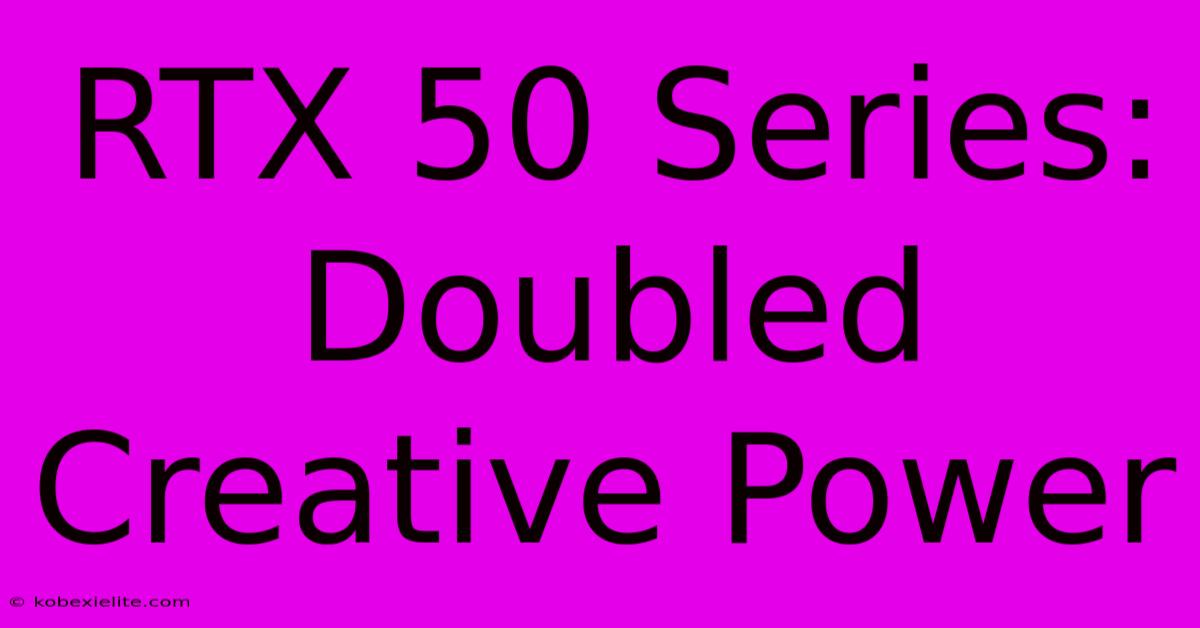 RTX 50 Series: Doubled Creative Power