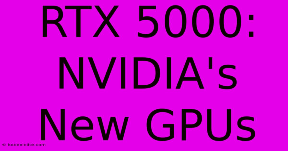 RTX 5000: NVIDIA's New GPUs