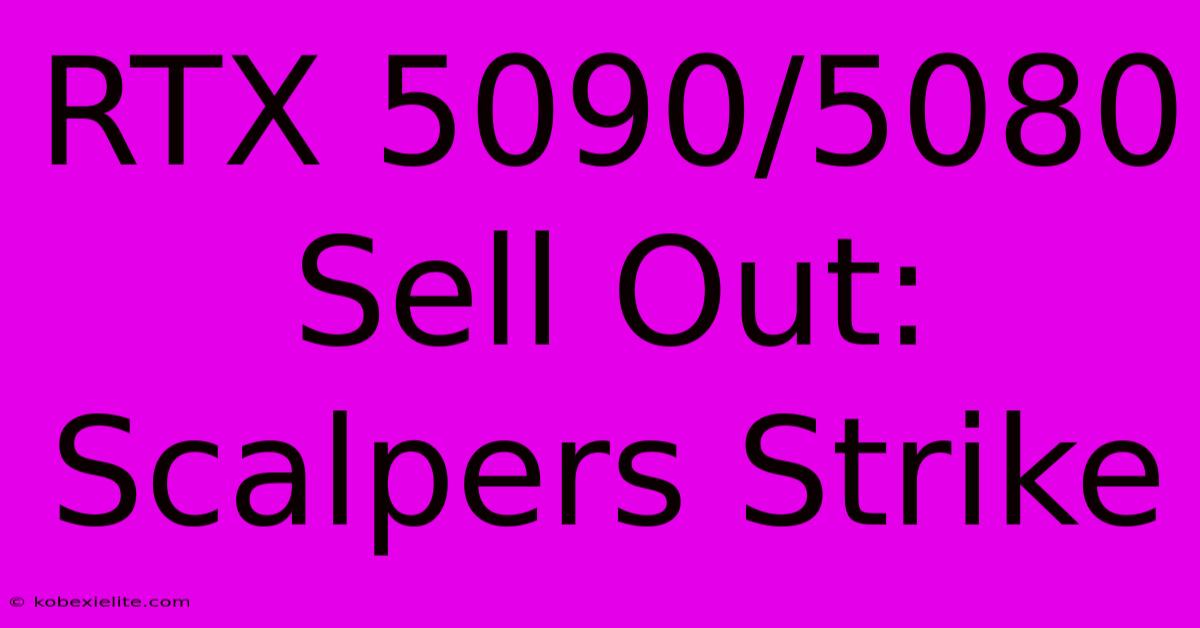 RTX 5090/5080 Sell Out: Scalpers Strike