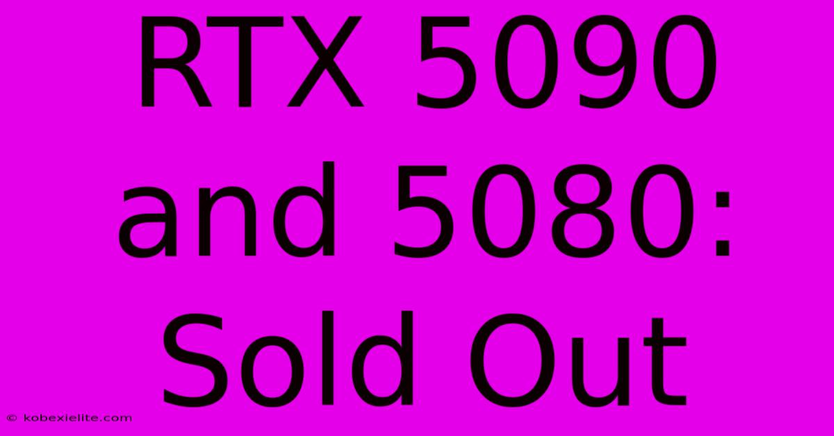 RTX 5090 And 5080: Sold Out