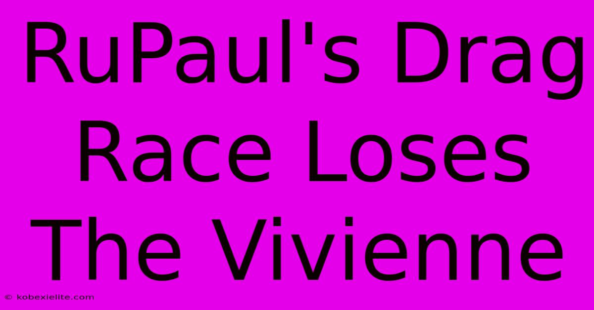 RuPaul's Drag Race Loses The Vivienne