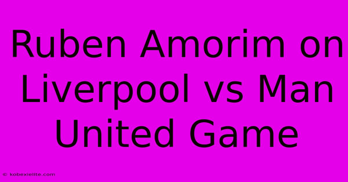 Ruben Amorim On Liverpool Vs Man United Game