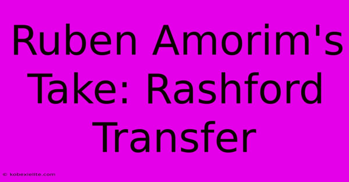 Ruben Amorim's Take: Rashford Transfer