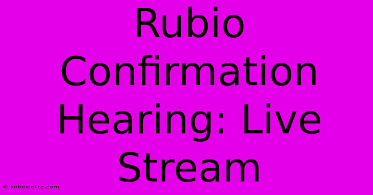 Rubio Confirmation Hearing: Live Stream