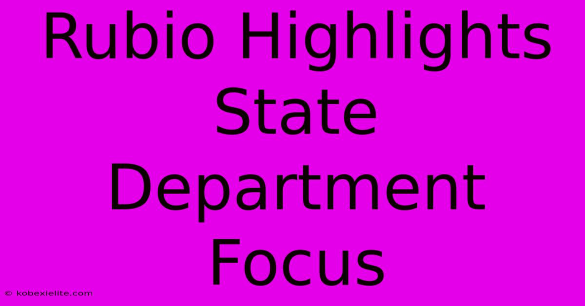 Rubio Highlights State Department Focus