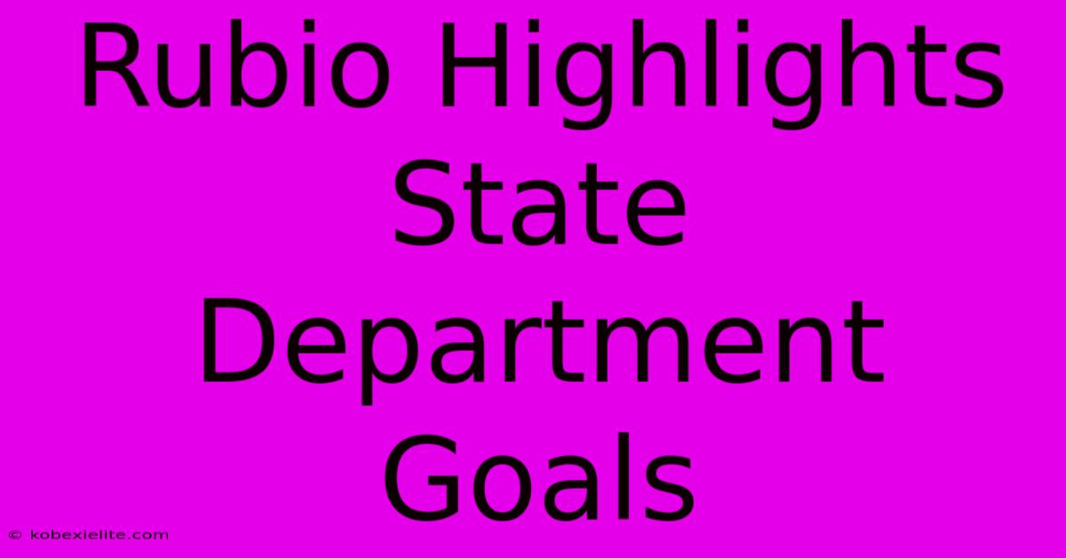 Rubio Highlights State Department Goals