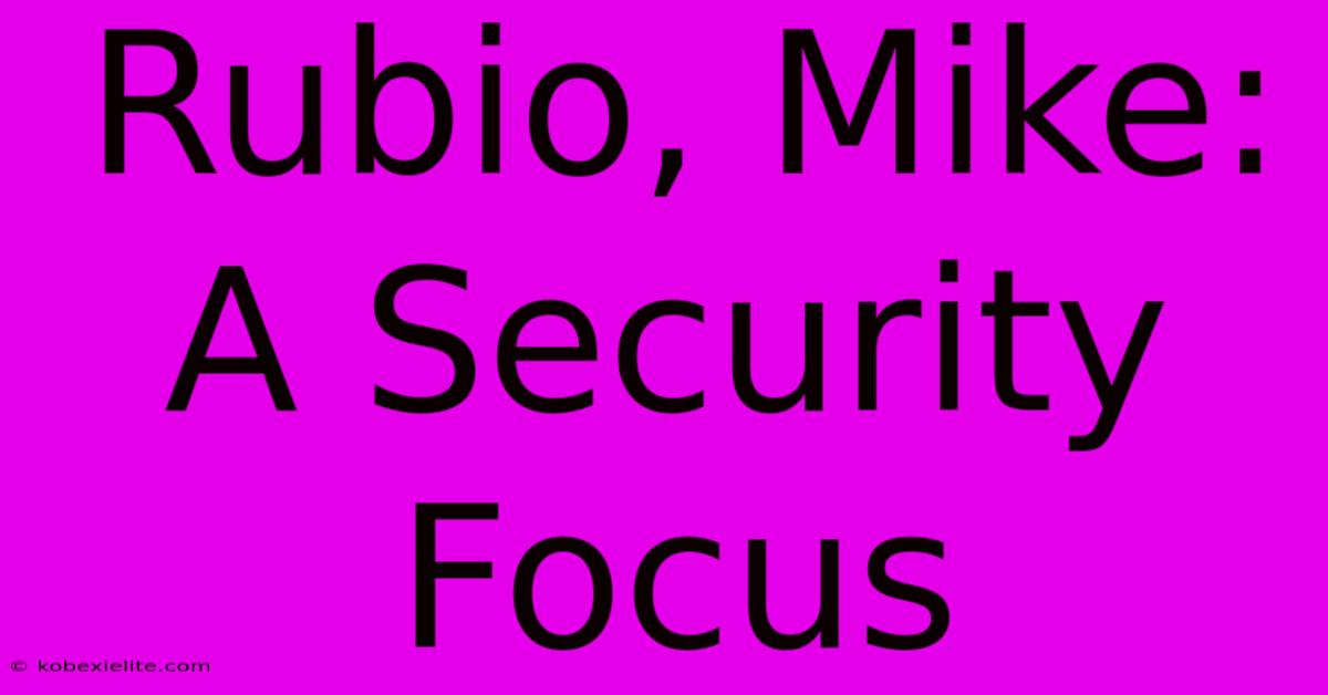 Rubio, Mike:  A Security Focus