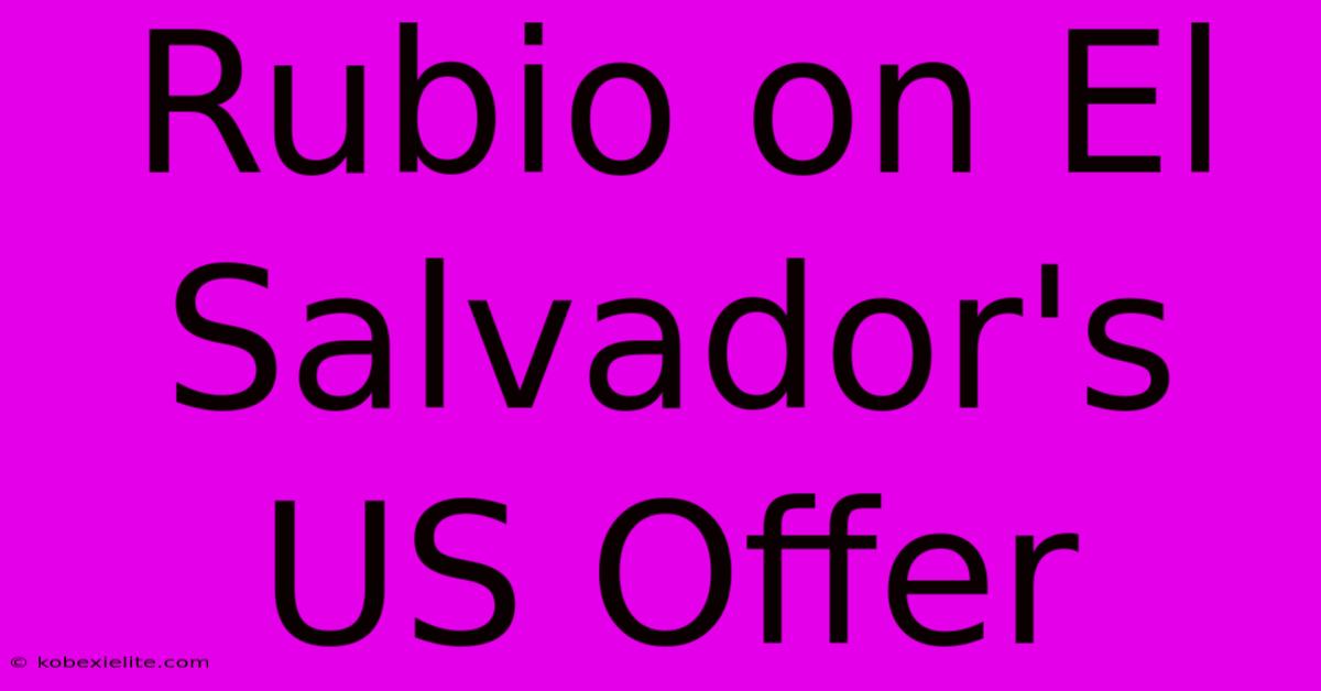 Rubio On El Salvador's US Offer