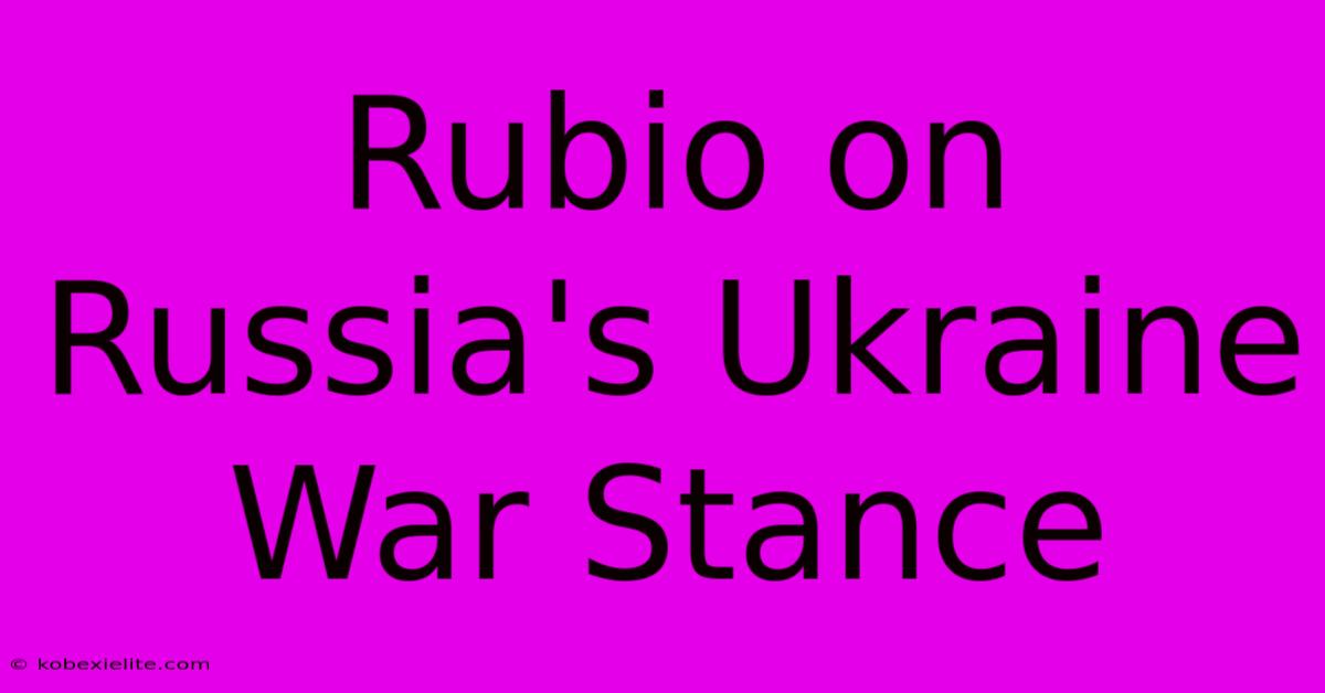 Rubio On Russia's Ukraine War Stance