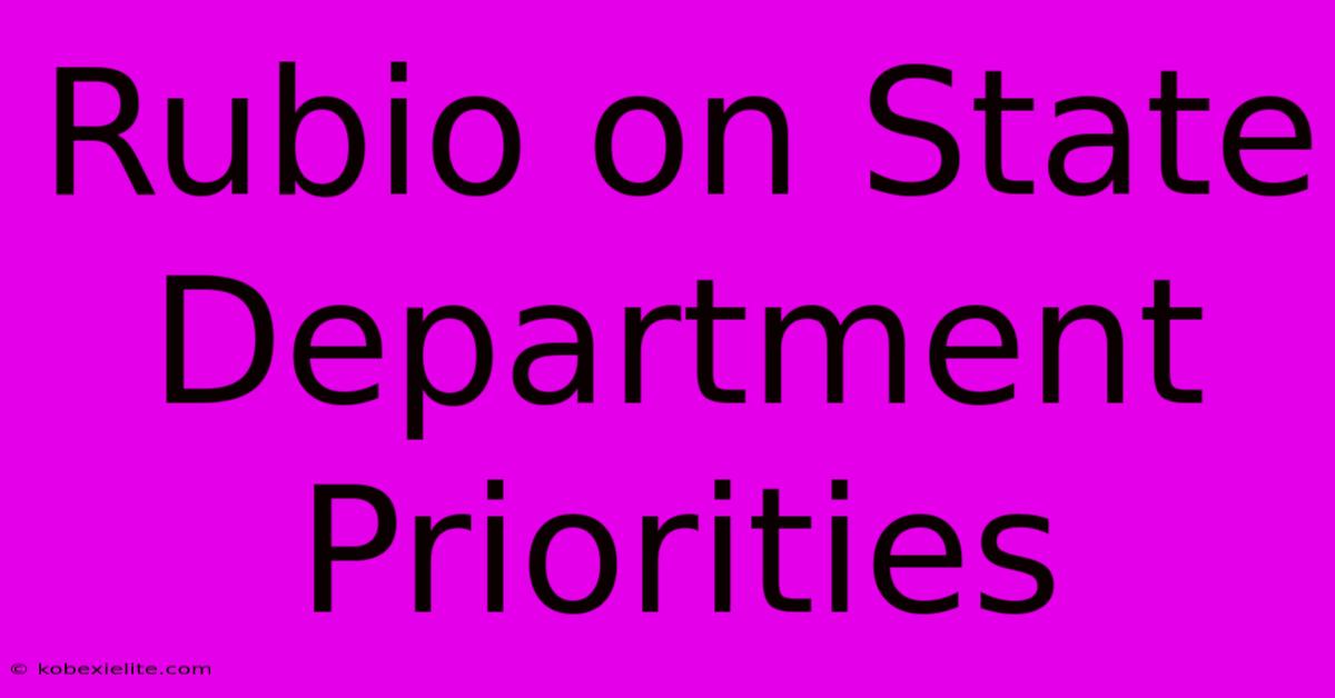 Rubio On State Department Priorities