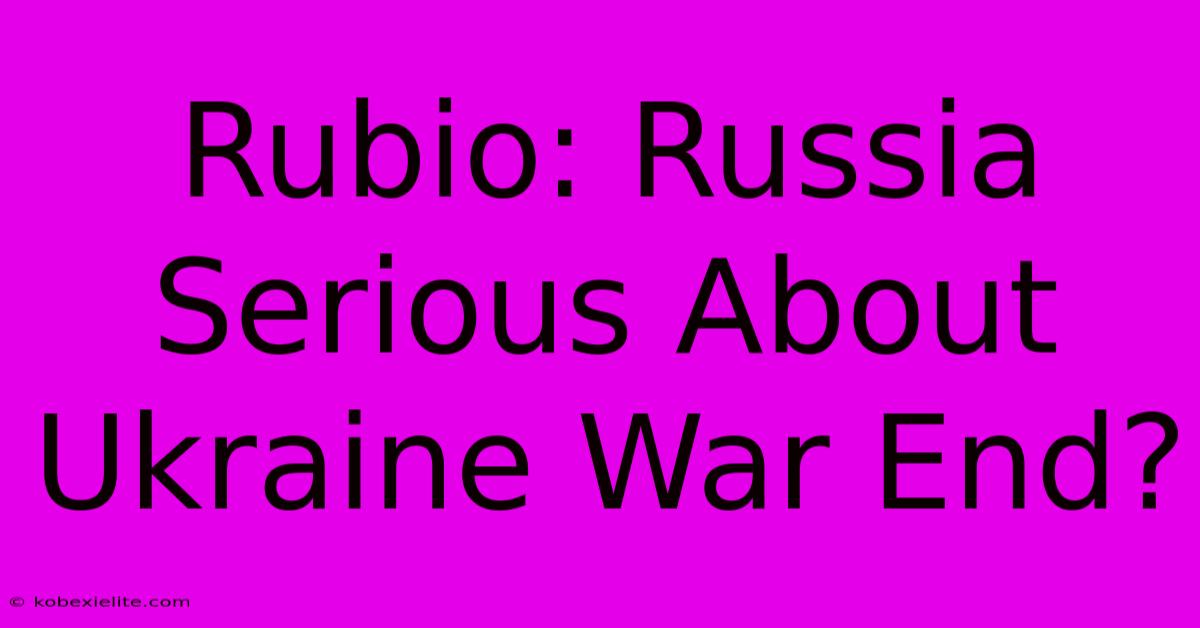 Rubio: Russia Serious About Ukraine War End?