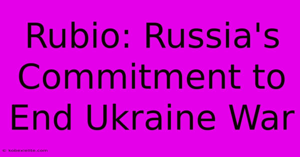 Rubio: Russia's Commitment To End Ukraine War