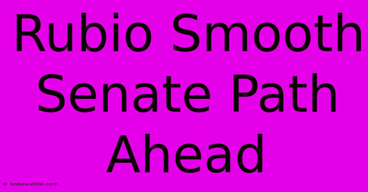 Rubio Smooth Senate Path Ahead