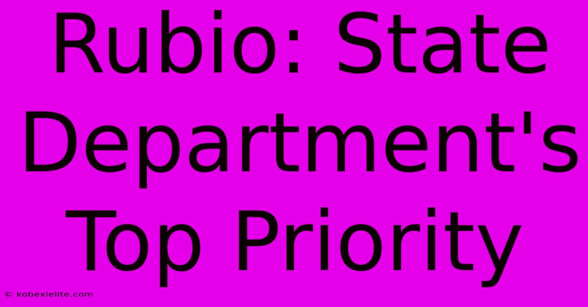 Rubio: State Department's Top Priority