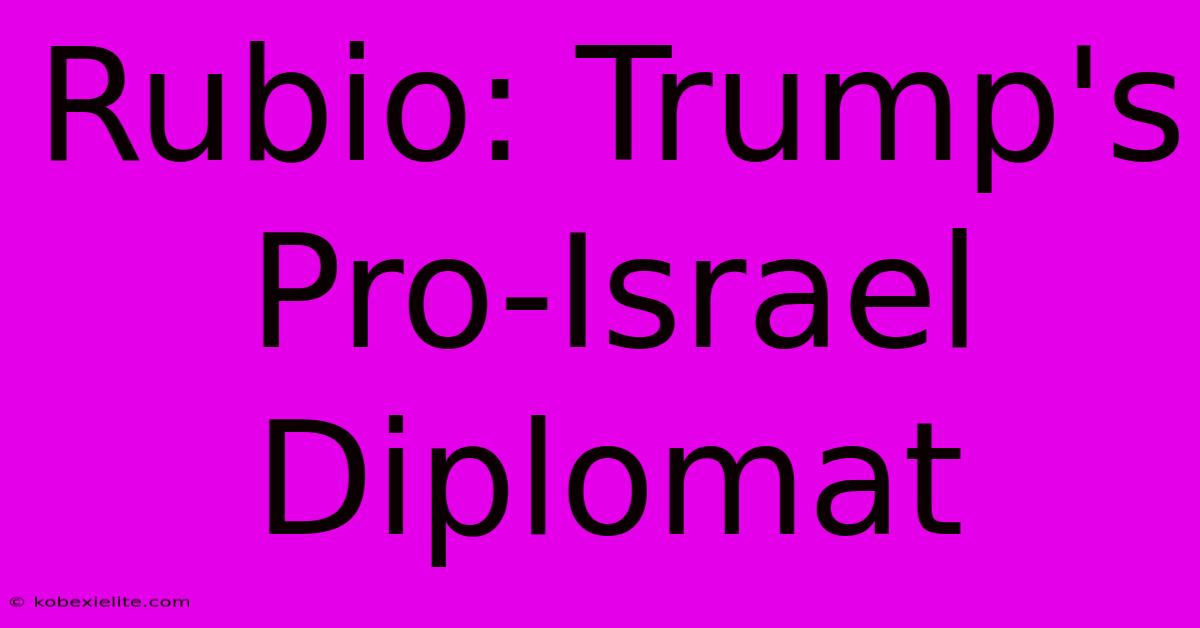 Rubio: Trump's Pro-Israel Diplomat