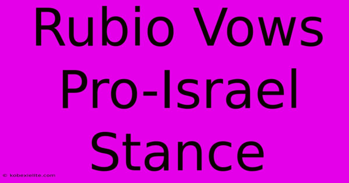 Rubio Vows Pro-Israel Stance