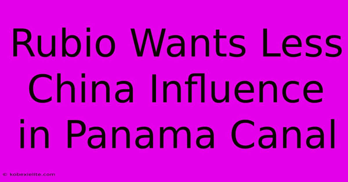 Rubio Wants Less China Influence In Panama Canal