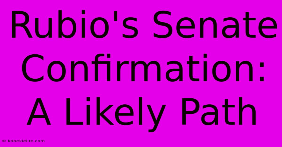 Rubio's Senate Confirmation: A Likely Path