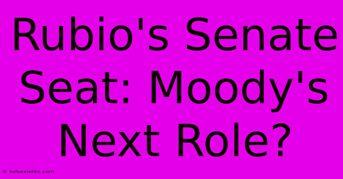 Rubio's Senate Seat: Moody's Next Role?