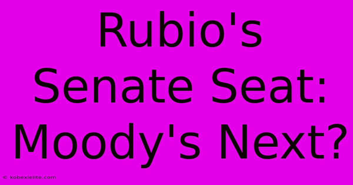 Rubio's Senate Seat: Moody's Next?