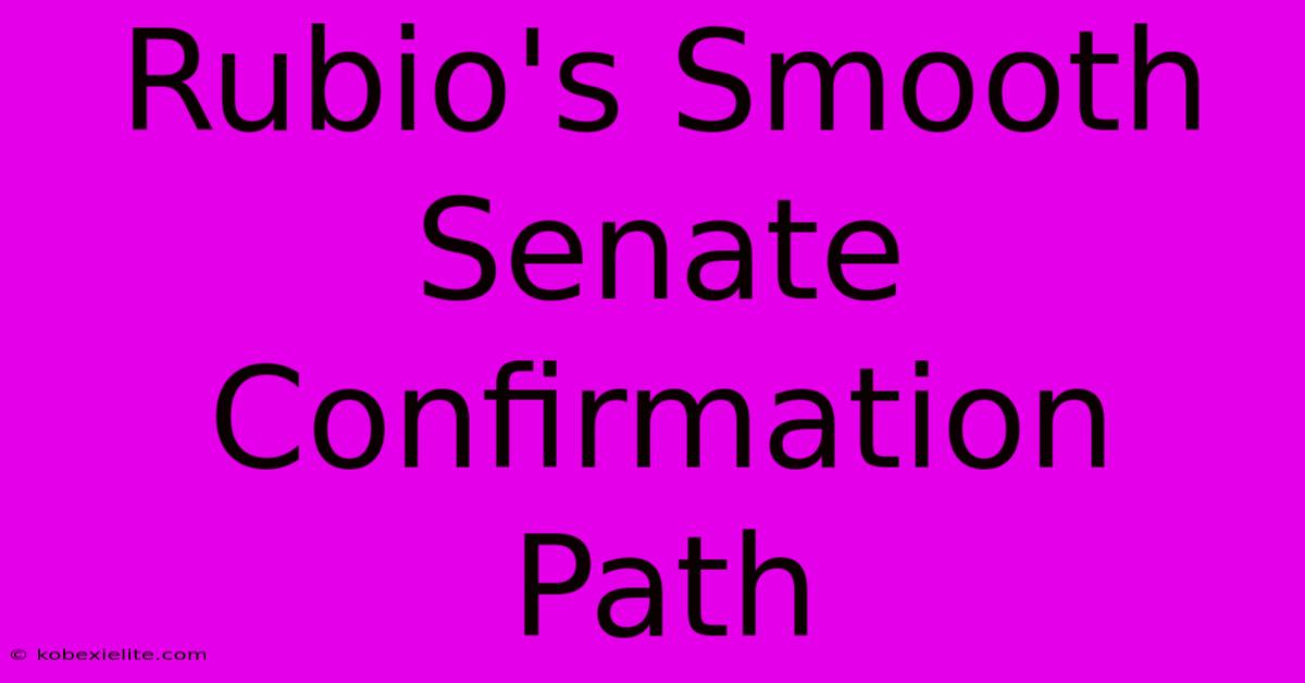 Rubio's Smooth Senate Confirmation Path