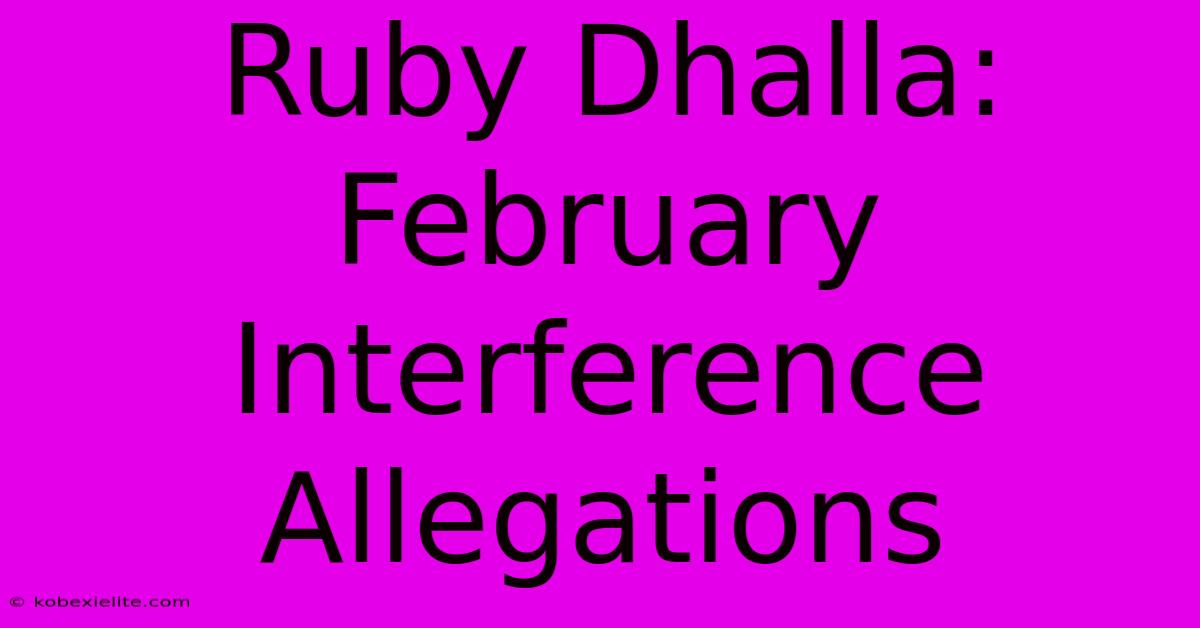 Ruby Dhalla: February Interference Allegations