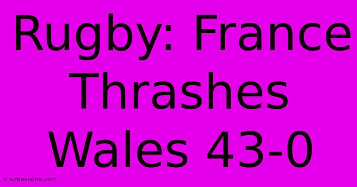 Rugby: France Thrashes Wales 43-0