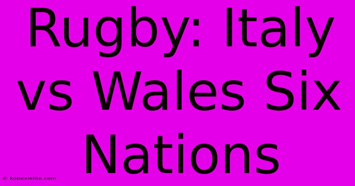 Rugby: Italy Vs Wales Six Nations