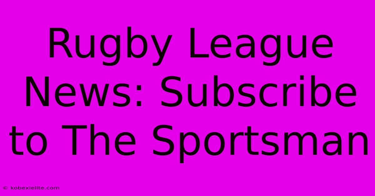 Rugby League News: Subscribe To The Sportsman