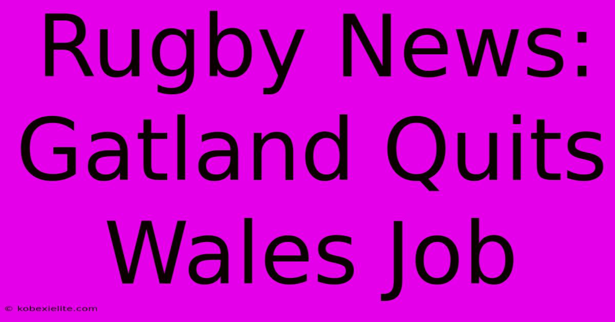 Rugby News: Gatland Quits Wales Job