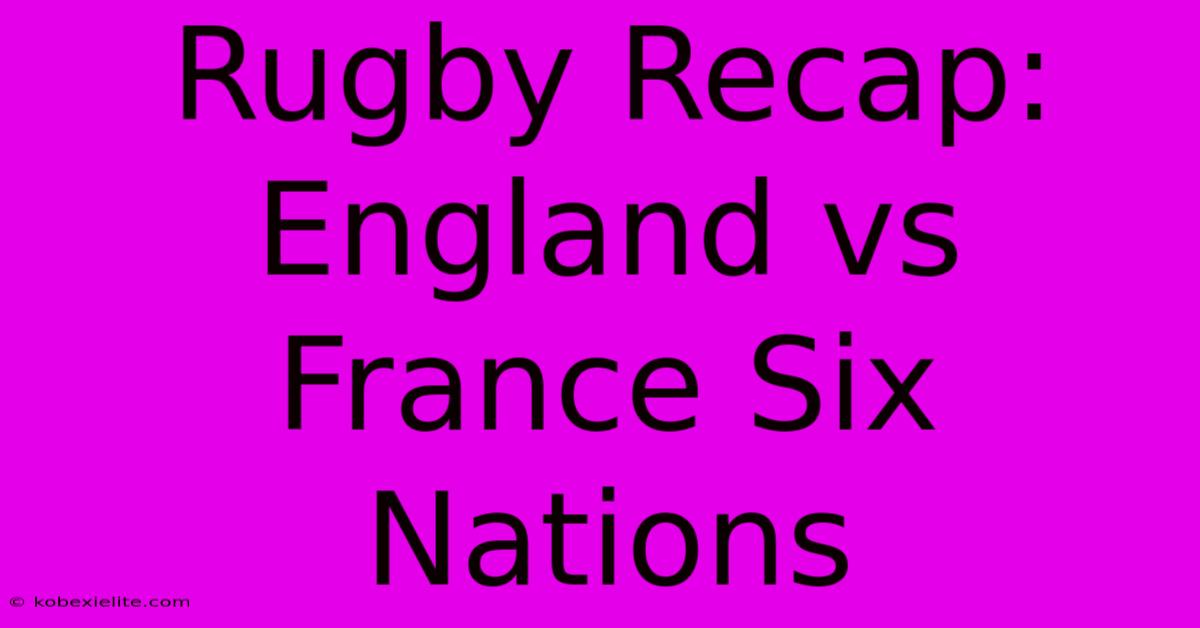 Rugby Recap: England Vs France Six Nations