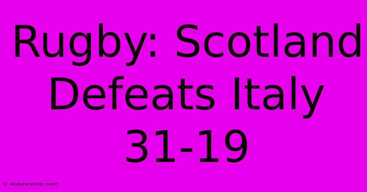 Rugby: Scotland Defeats Italy 31-19