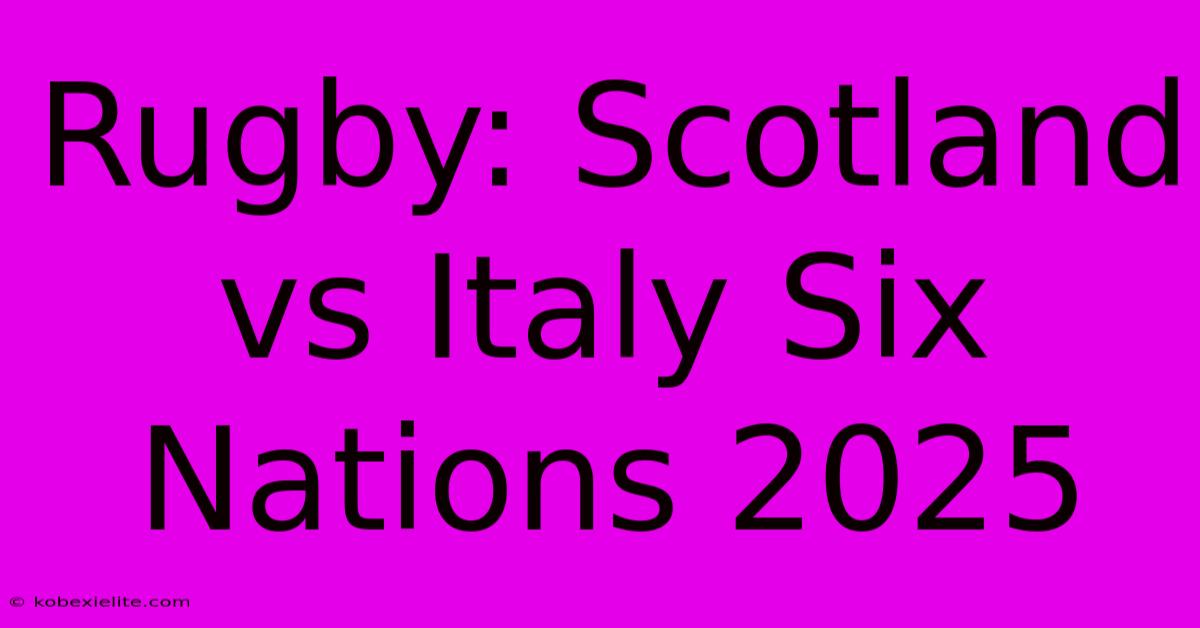 Rugby: Scotland Vs Italy Six Nations 2025