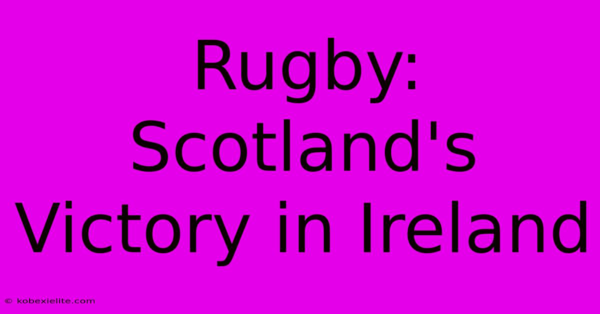 Rugby: Scotland's Victory In Ireland