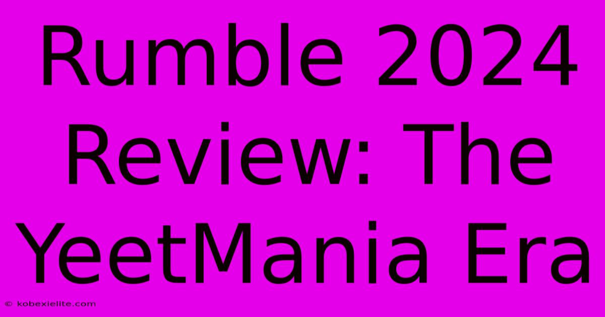 Rumble 2024 Review: The YeetMania Era