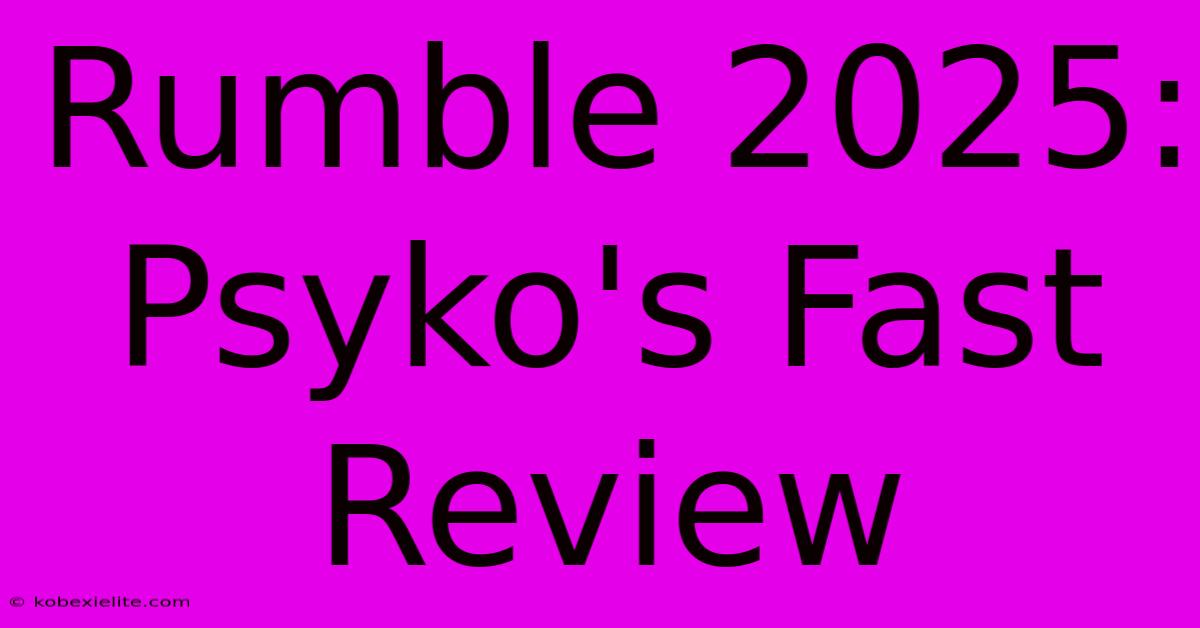 Rumble 2025: Psyko's Fast Review