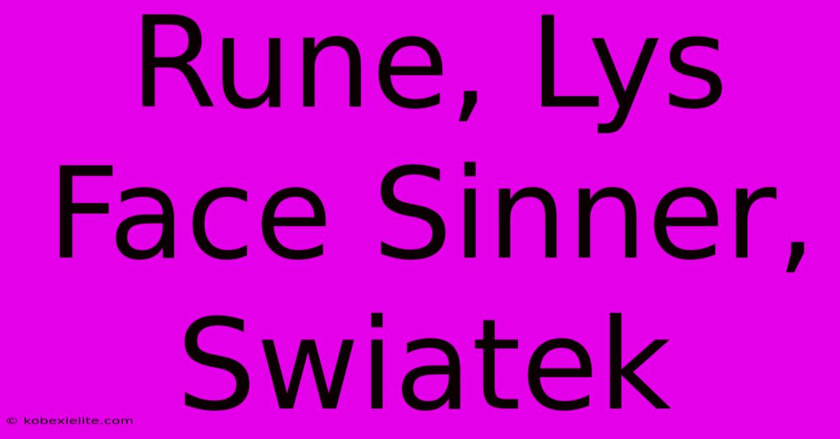 Rune, Lys Face Sinner, Swiatek