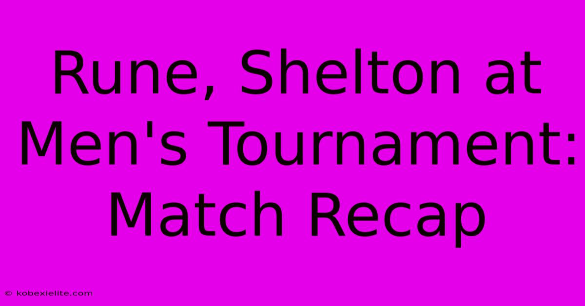 Rune, Shelton At Men's Tournament: Match Recap