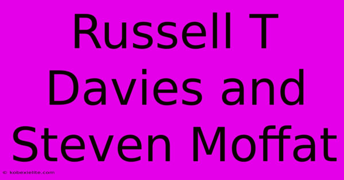 Russell T Davies And Steven Moffat