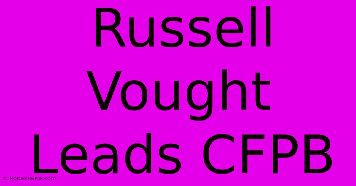 Russell Vought Leads CFPB